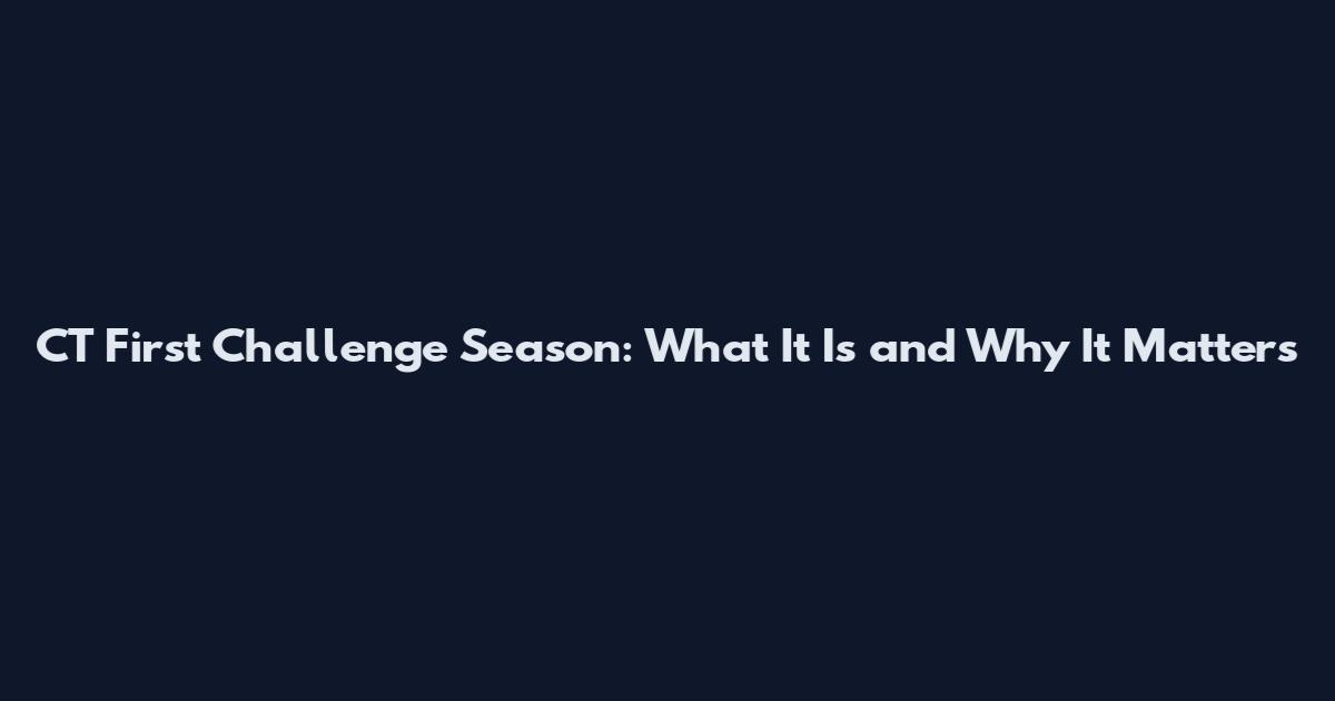CT First Challenge Season: What It Is and Why It Matters