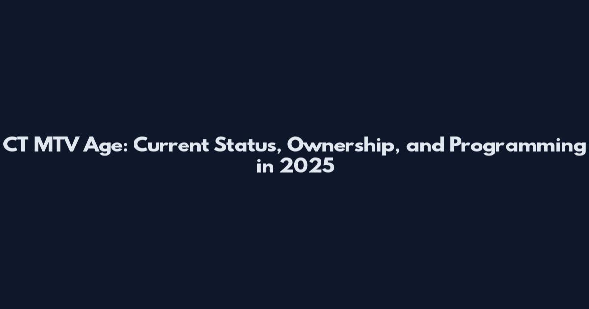 CT MTV Age: Current Status, Ownership, and Programming in 2025