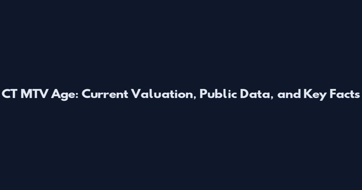 CT MTV Age: Current Valuation, Public Data, and Key Facts