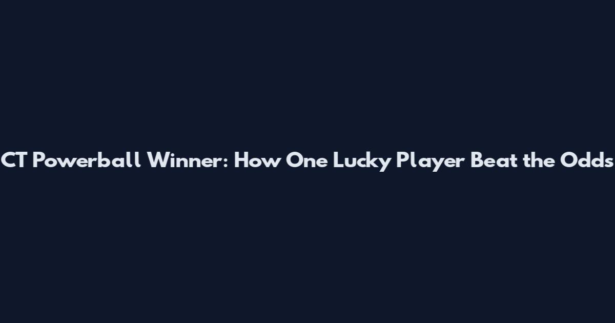 CT Powerball Winner: How One Lucky Player Beat the Odds