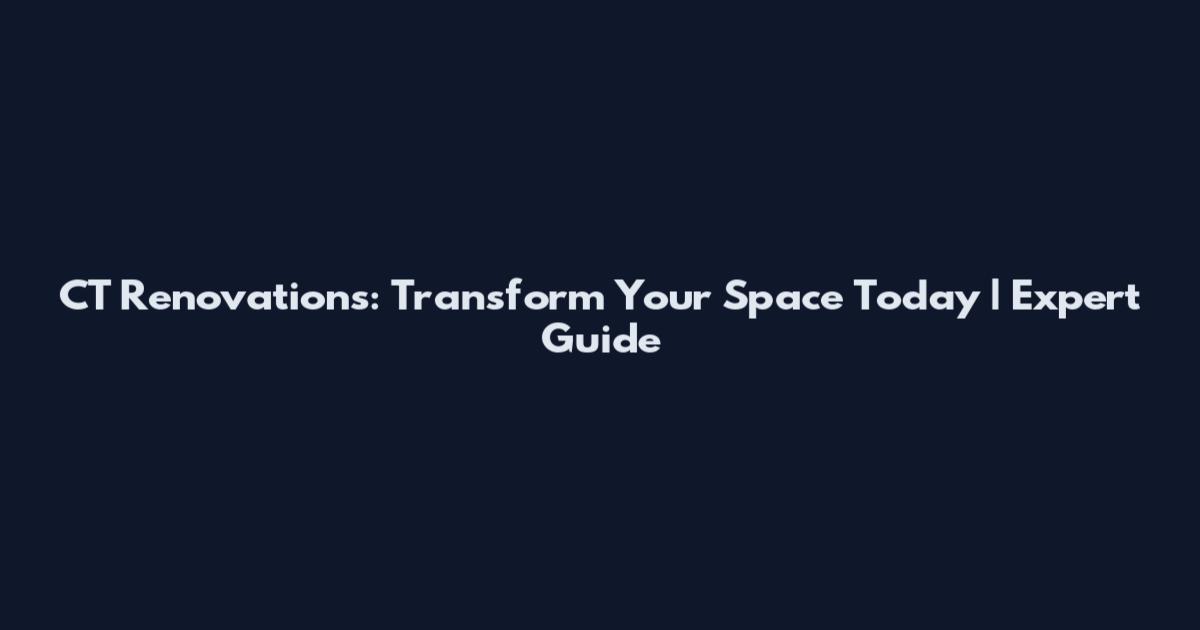 CT Renovations: Transform Your Space Today | Expert Guide