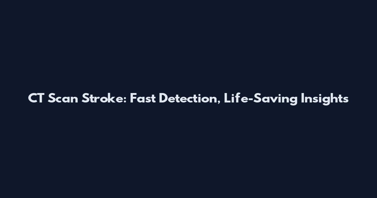 CT Scan Stroke: Fast Detection, Life-Saving Insights