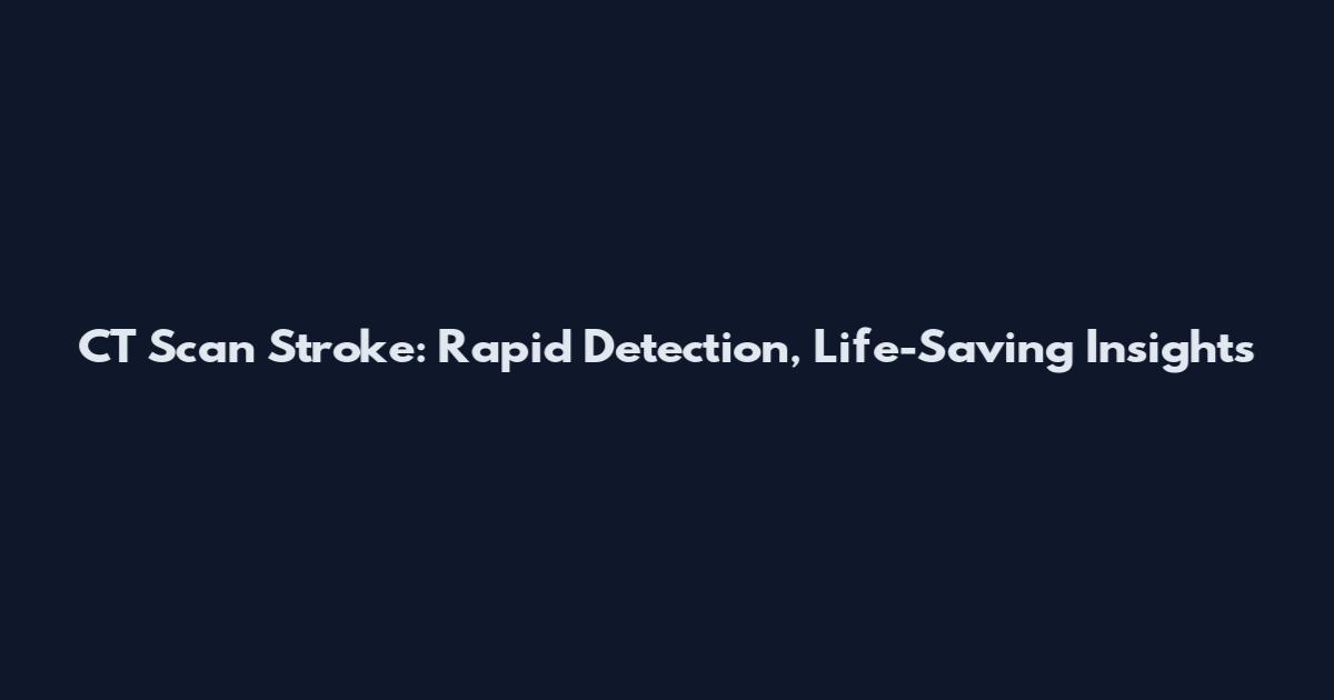 CT Scan Stroke: Rapid Detection, Life-Saving Insights