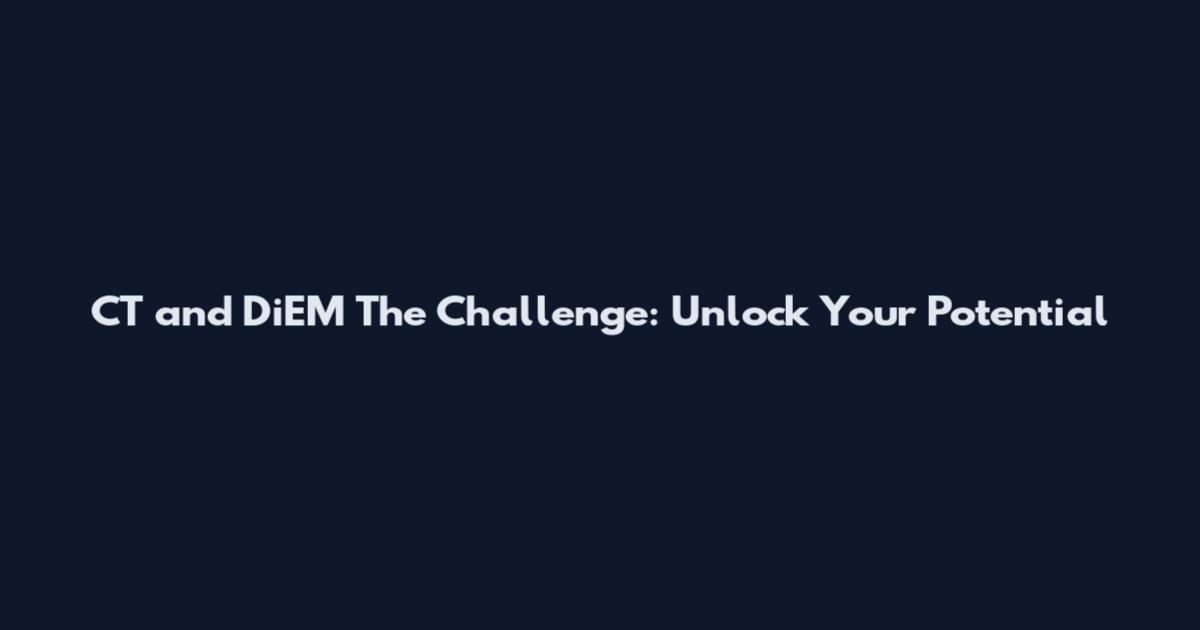 CT and DiEM The Challenge: Unlock Your Potential