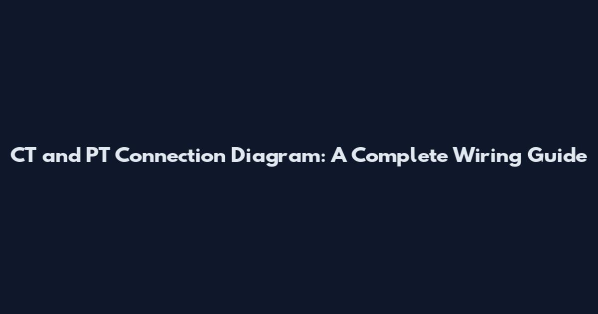 CT and PT Connection Diagram: A Complete Wiring Guide