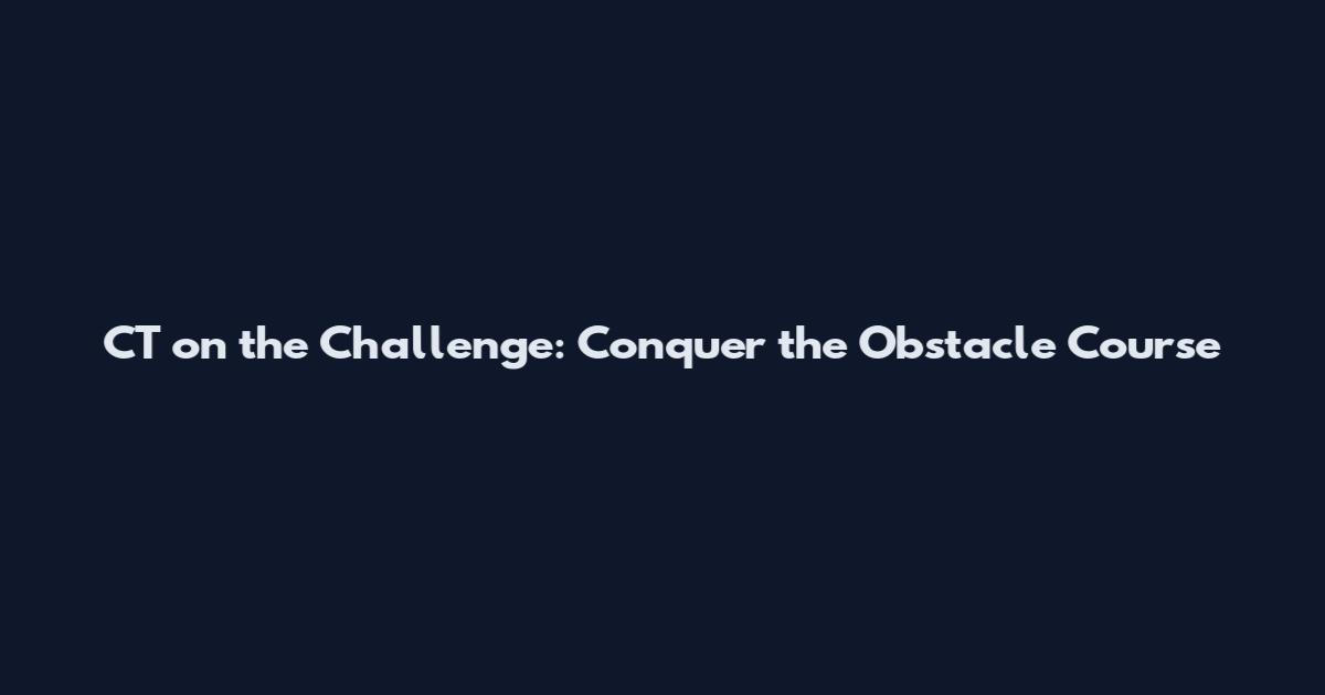 CT on the Challenge: Conquer the Obstacle Course