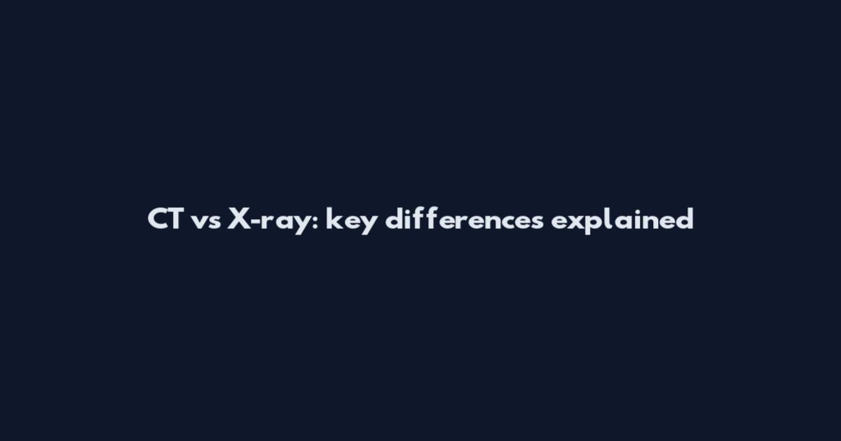 CT vs X-ray: key differences explained
