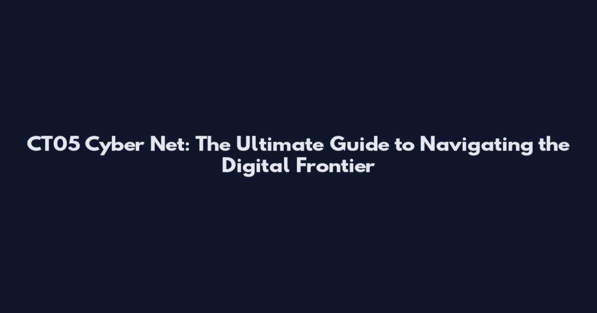 CT05 Cyber Net: The Ultimate Guide to Navigating the Digital Frontier
