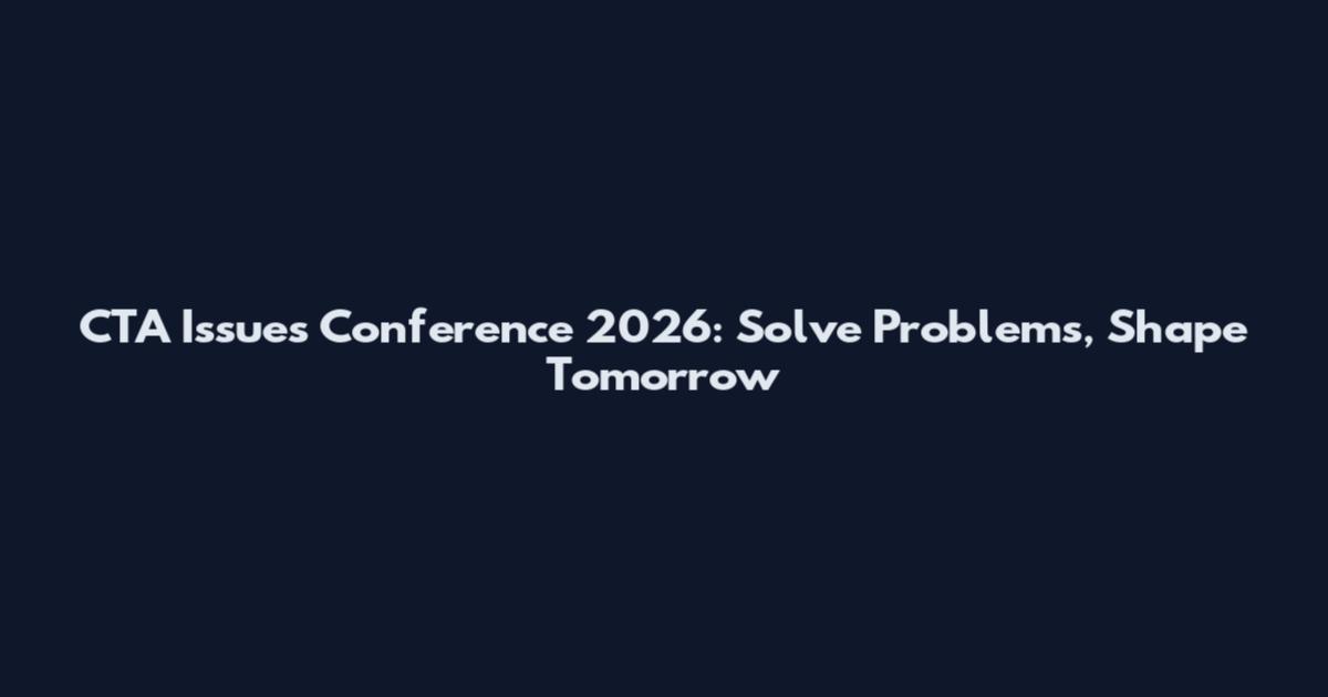 CTA Issues Conference 2026: Solve Problems, Shape Tomorrow