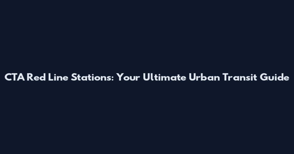 CTA Red Line Stations: Your Ultimate Urban Transit Guide