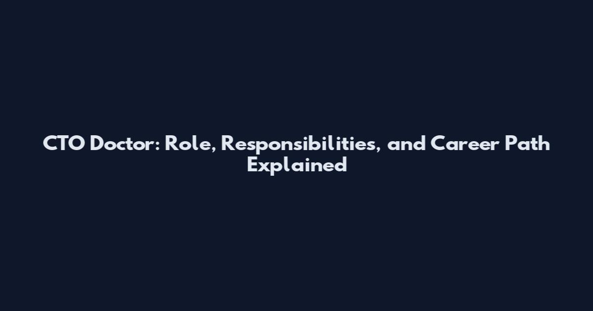 CTO Doctor: Role, Responsibilities, and Career Path Explained