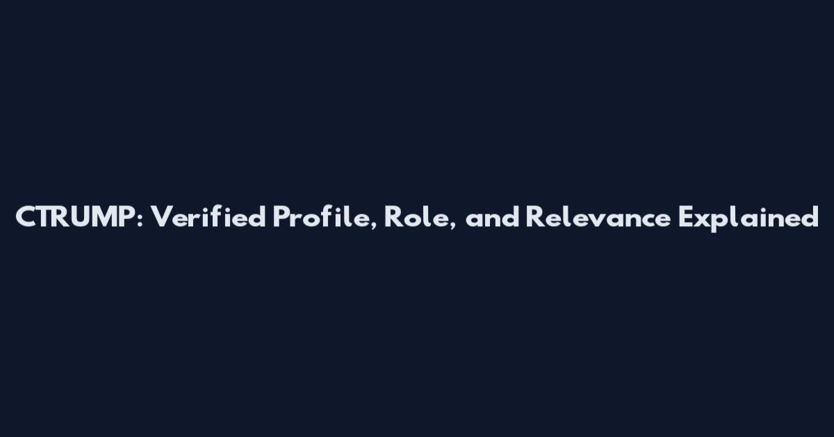 CTRUMP: Verified Profile, Role, and Relevance Explained