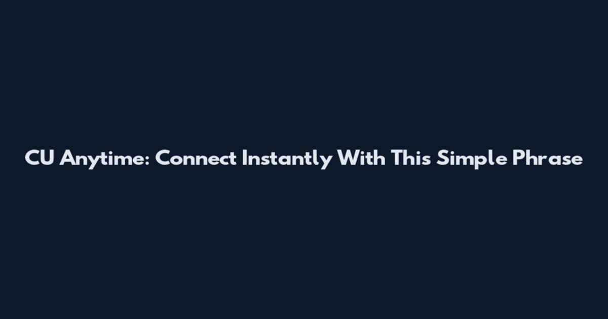CU Anytime: Connect Instantly With This Simple Phrase