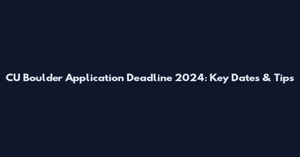 CU Boulder Application Deadline 2024: Key Dates & Tips