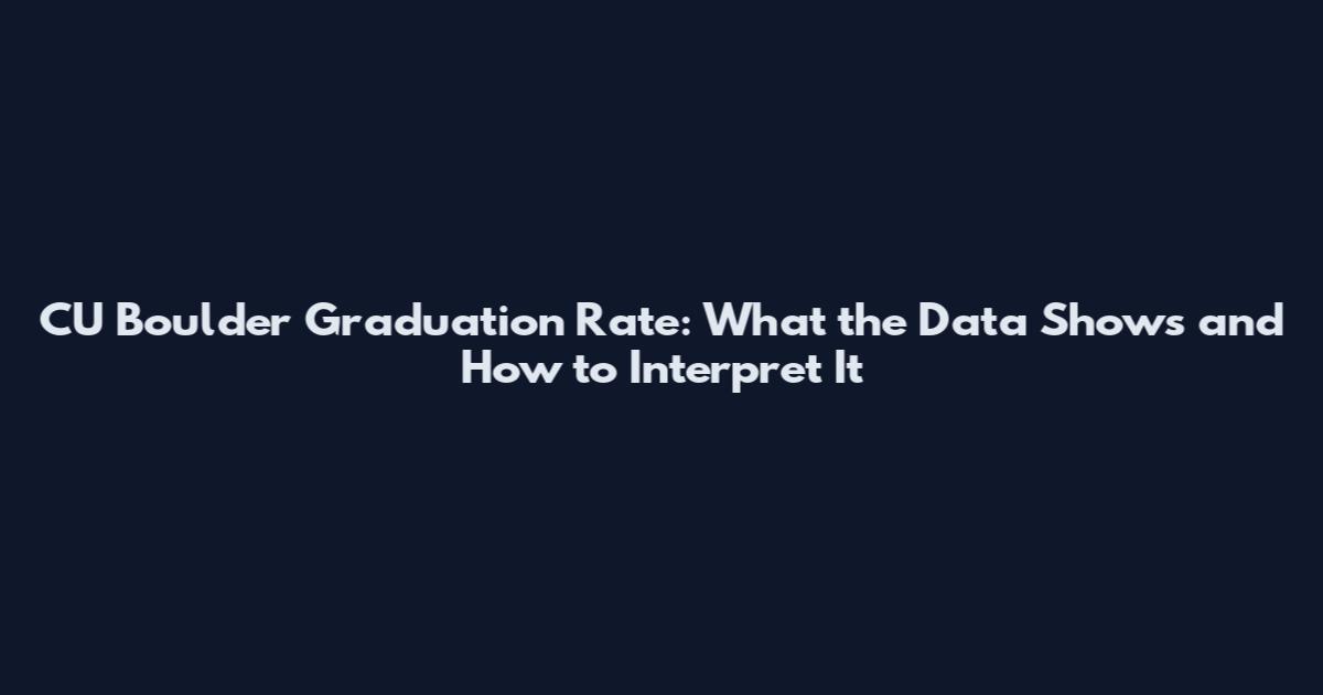 CU Boulder Graduation Rate: What the Data Shows and How to Interpret It
