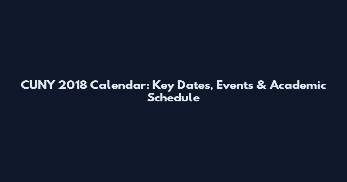 CUNY 2018 Calendar: Key Dates, Events & Academic Schedule