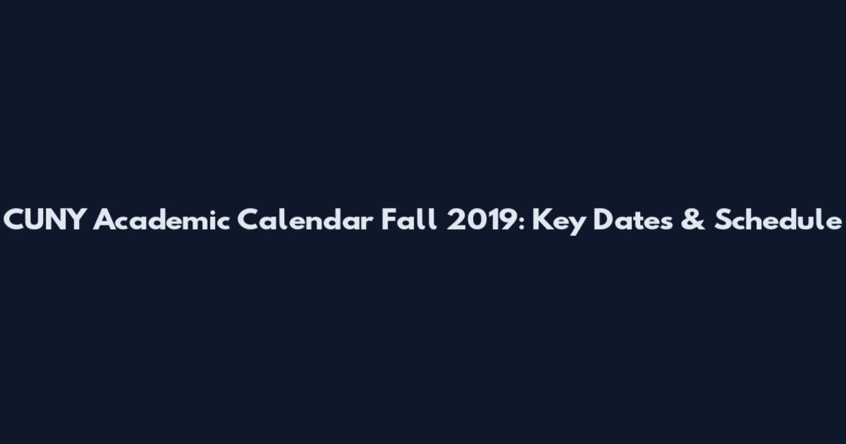 CUNY Academic Calendar Fall 2019: Key Dates & Schedule