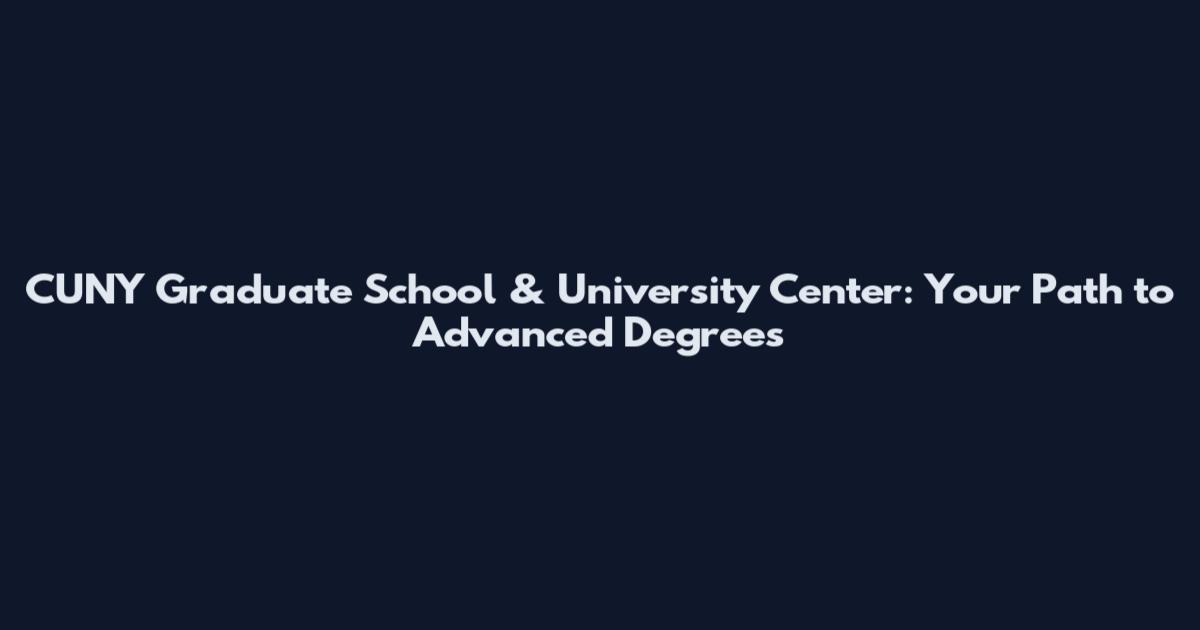 CUNY Graduate School & University Center: Your Path to Advanced Degrees