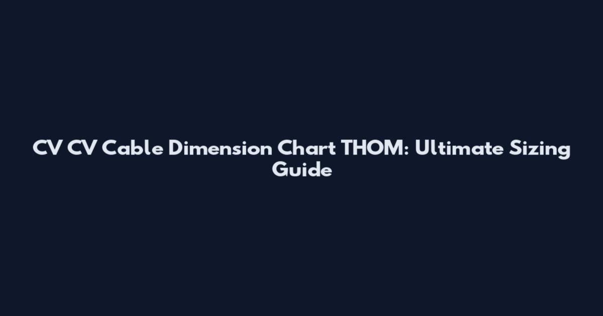 CV CV Cable Dimension Chart THOM: Ultimate Sizing Guide