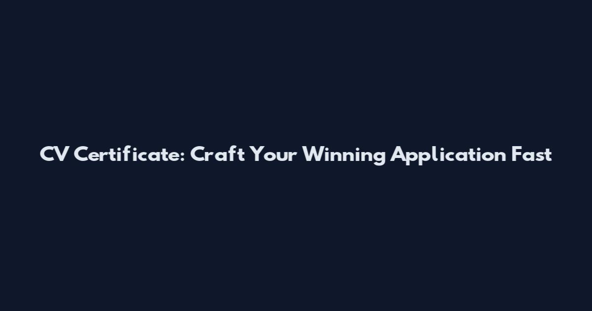 CV Certificate: Craft Your Winning Application Fast