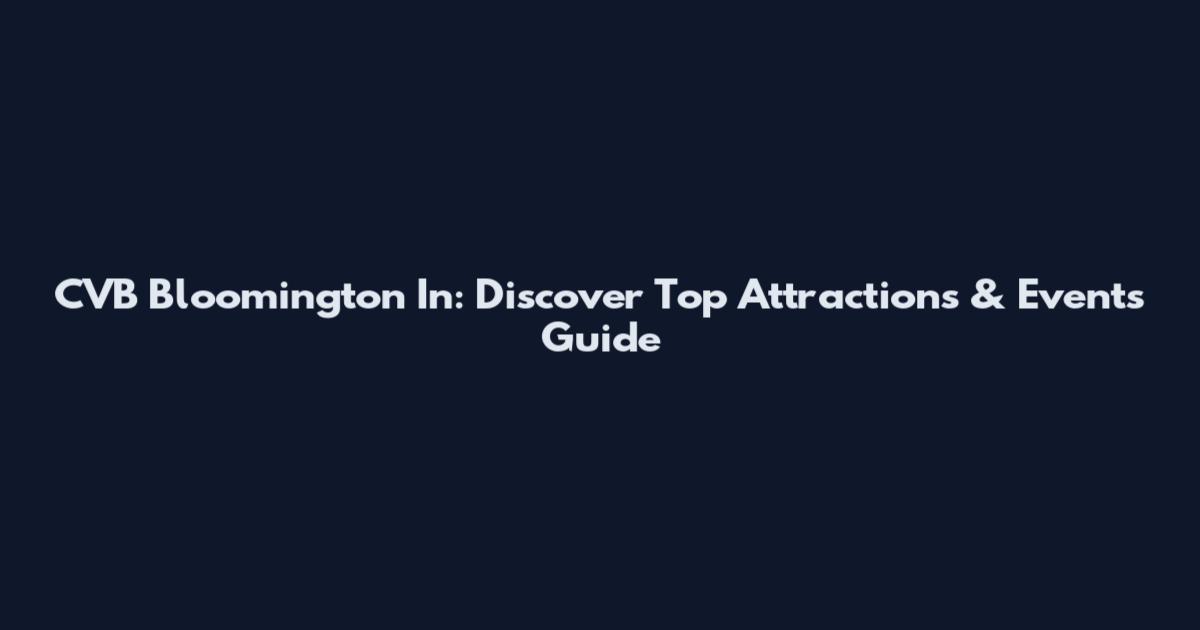 CVB Bloomington In: Discover Top Attractions & Events Guide
