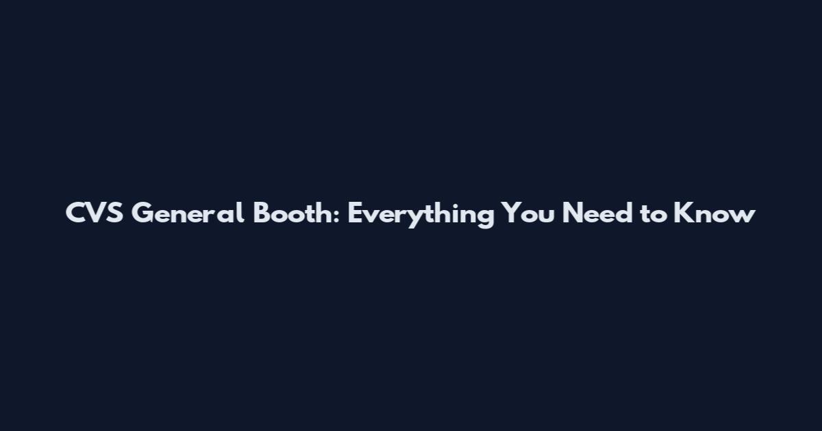 CVS General Booth: Everything You Need to Know