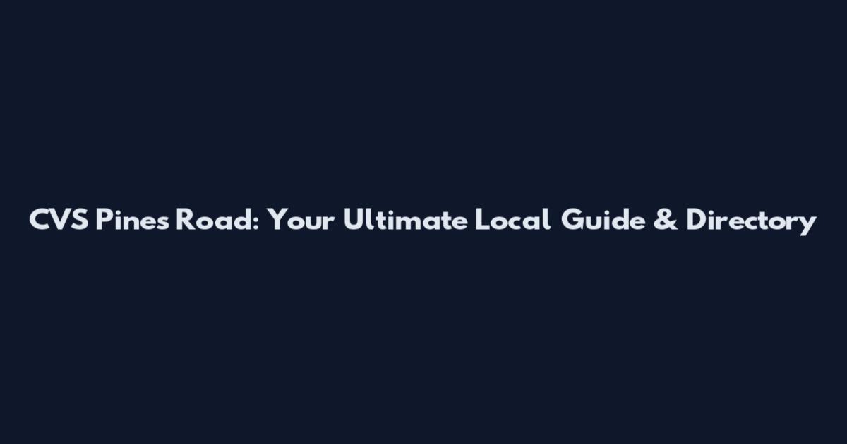 CVS Pines Road: Your Ultimate Local Guide & Directory