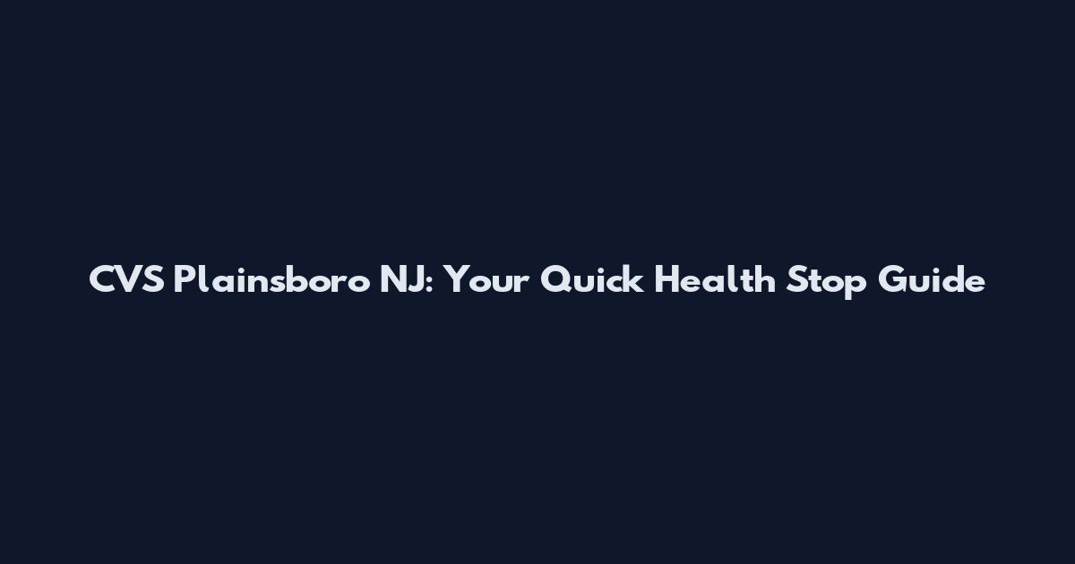 CVS Plainsboro NJ: Your Quick Health Stop Guide