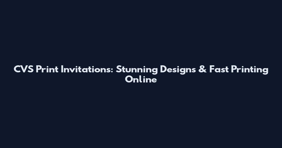 CVS Print Invitations: Stunning Designs & Fast Printing Online