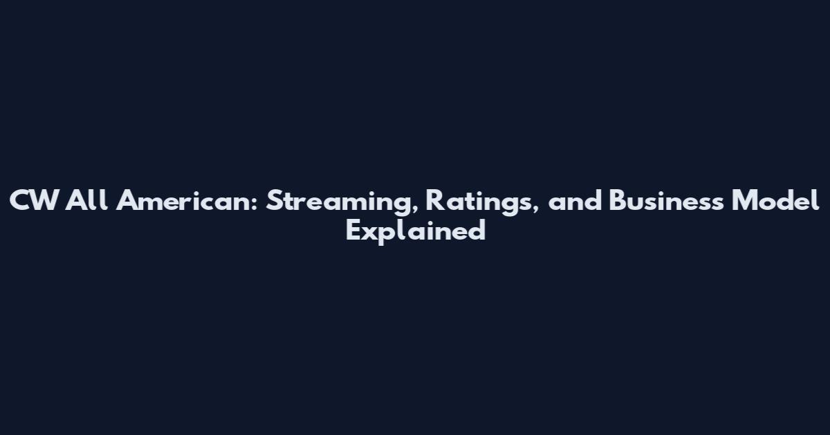CW All American: Streaming, Ratings, and Business Model Explained