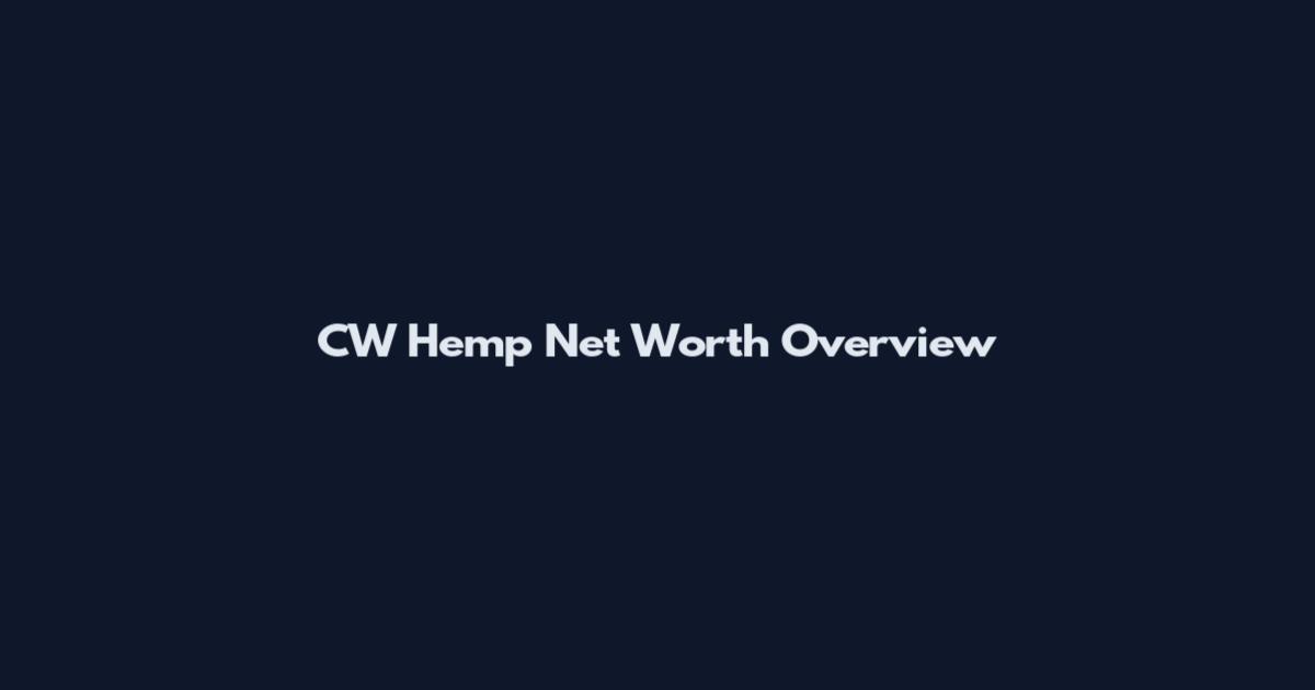 CW Hemp Net Worth Overview