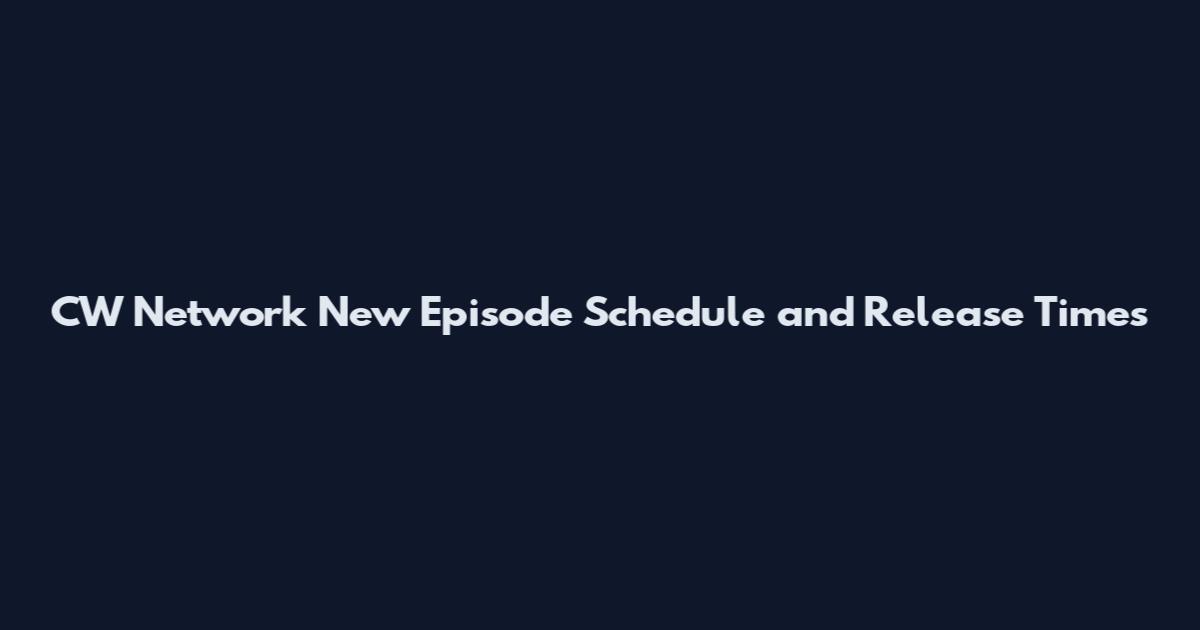 CW Network New Episode Schedule and Release Times