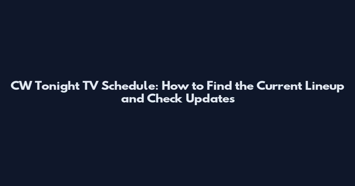 CW Tonight TV Schedule: How to Find the Current Lineup and Check Updates