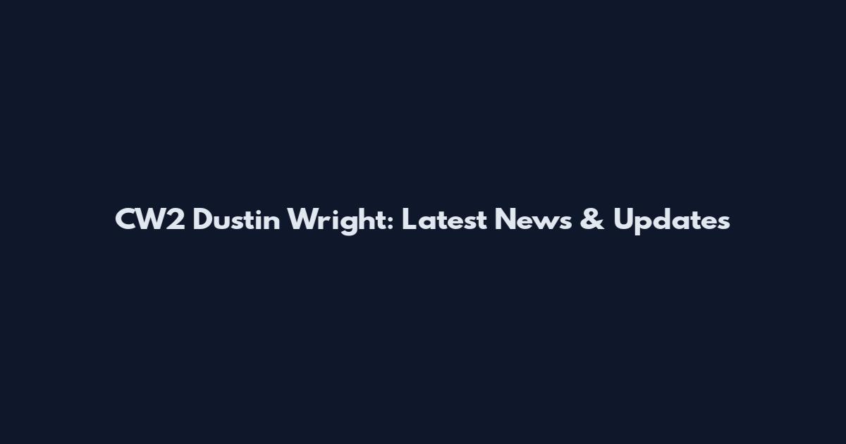 CW2 Dustin Wright: Latest News & Updates