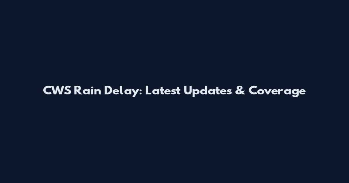 CWS Rain Delay: Latest Updates & Coverage
