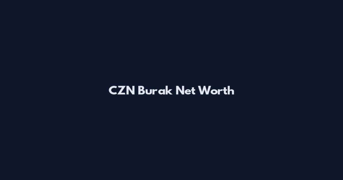 CZN Burak Net Worth