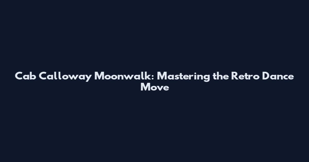 Cab Calloway Moonwalk: Mastering the Retro Dance Move