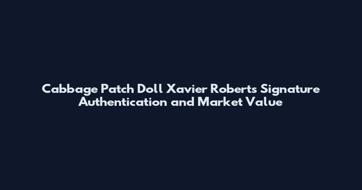 Cabbage Patch Doll Xavier Roberts Signature Authentication and Market Value