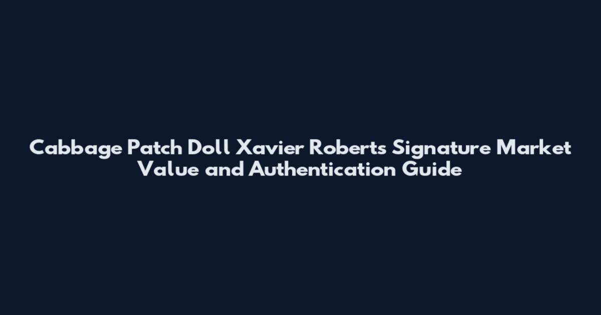 Cabbage Patch Doll Xavier Roberts Signature Market Value and Authentication Guide