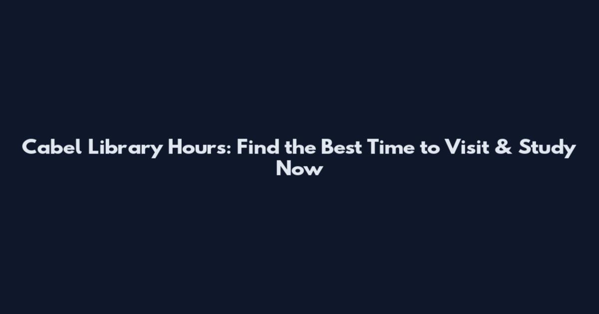 Cabel Library Hours: Find the Best Time to Visit & Study Now