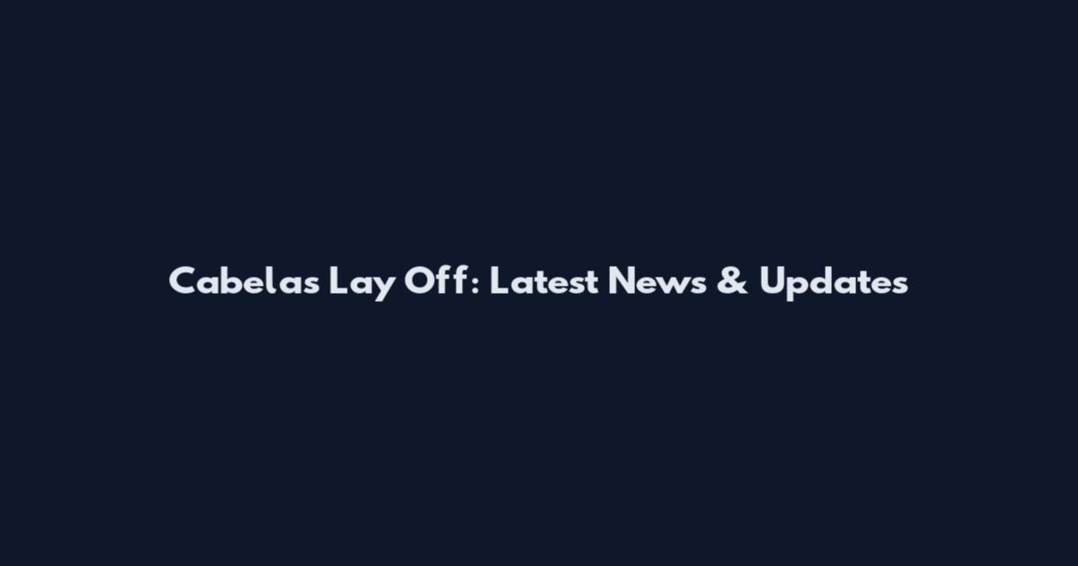 Cabela's Lay Off: Latest News & Updates