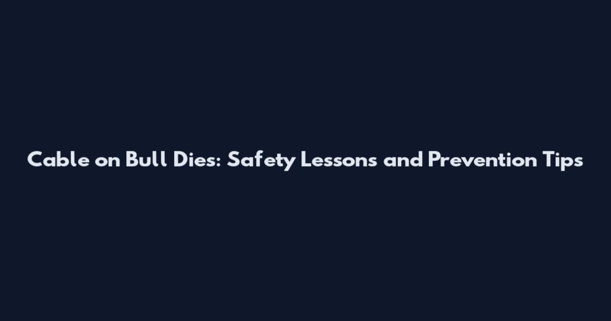 Cable on Bull Dies: Safety Lessons and Prevention Tips