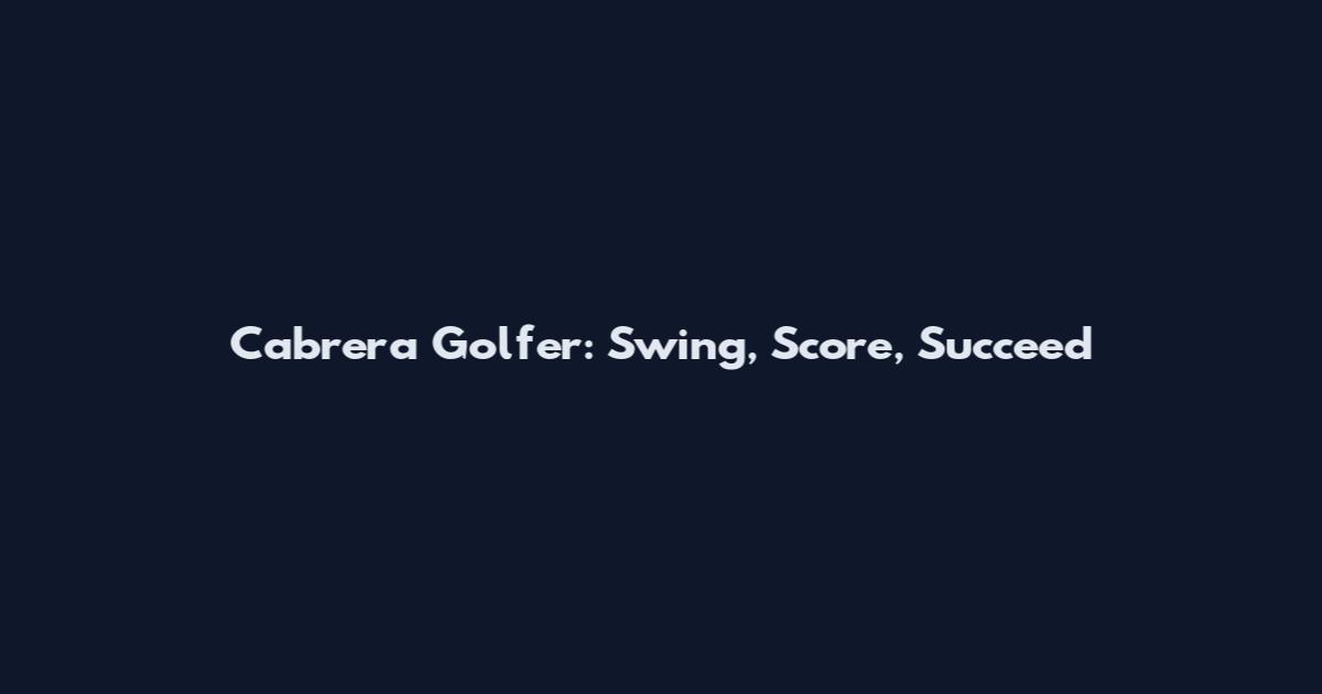 Cabrera Golfer: Swing, Score, Succeed