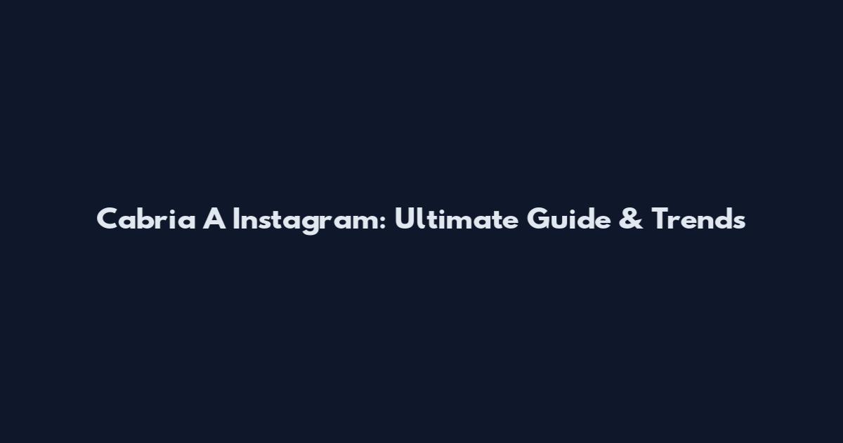 Cabria A Instagram: Ultimate Guide & Trends