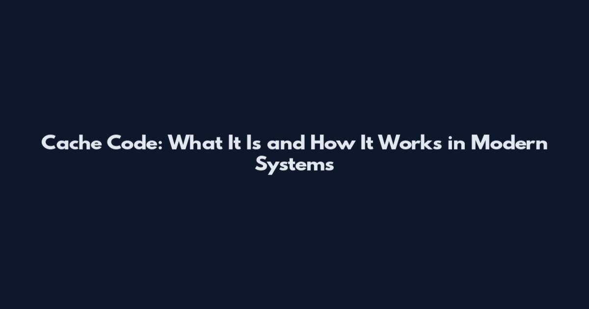 Cache Code: What It Is and How It Works in Modern Systems