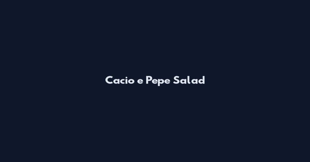 Cacio e Pepe Salad
