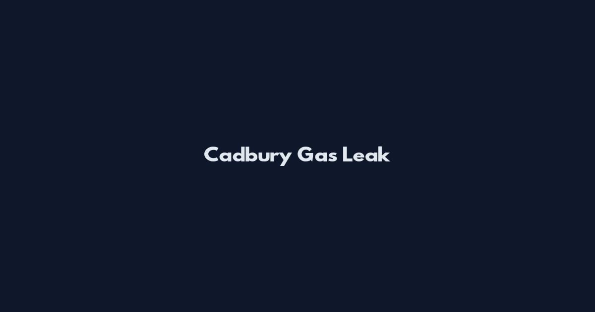 Cadbury Gas Leak