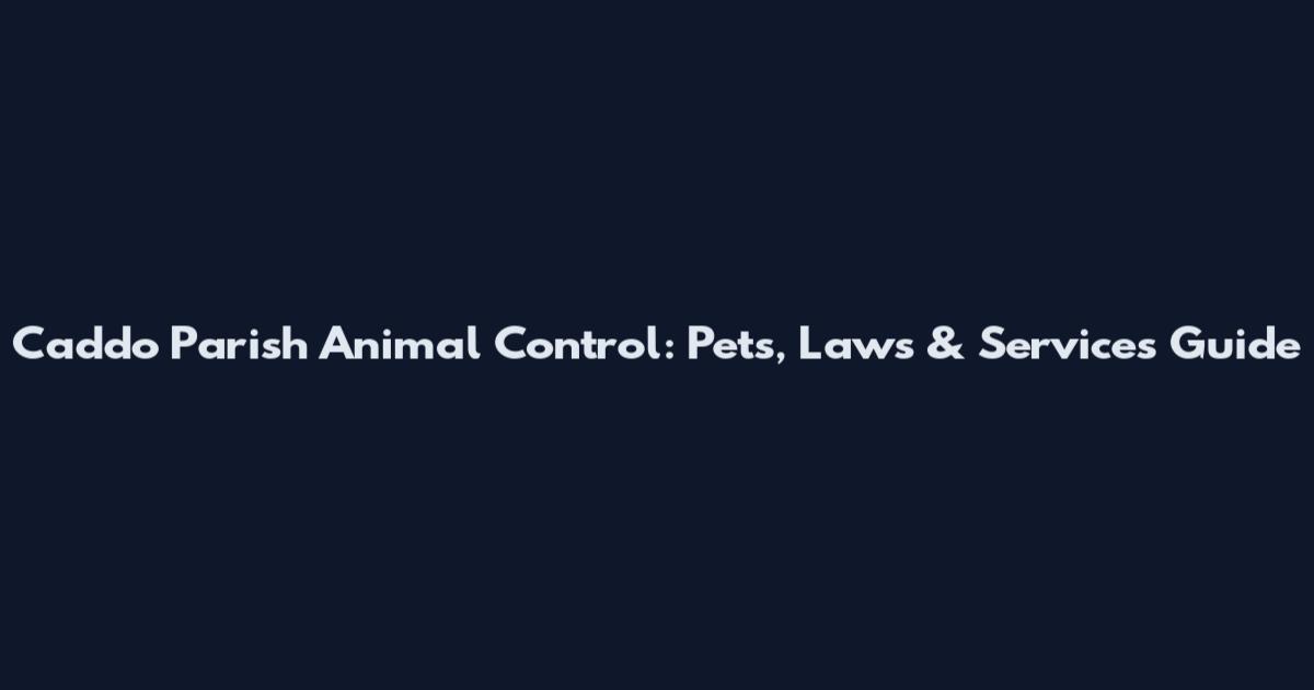 Caddo Parish Animal Control: Pets, Laws & Services Guide