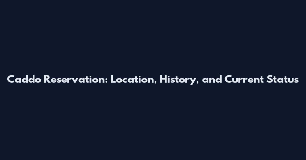 Caddo Reservation: Location, History, and Current Status