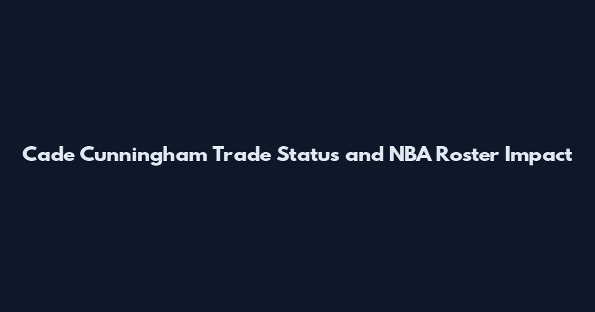 Cade Cunningham Trade Status and NBA Roster Impact